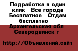 Подработка в один клик - Все города Бесплатное » Отдам бесплатно   . Архангельская обл.,Северодвинск г.